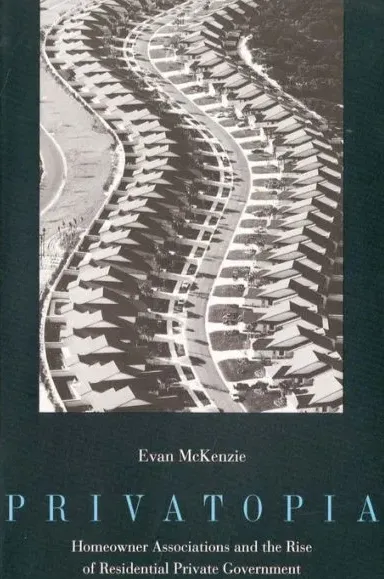 Privatopia: Homeowner Associations and the Rise of Residential Private Government, by Evan McKenzie