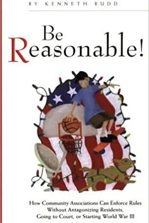 Be Reasonable!  How Community Association Can Enforce Rules Without Antagonizing Residents, Going to Court, or Starting World War III